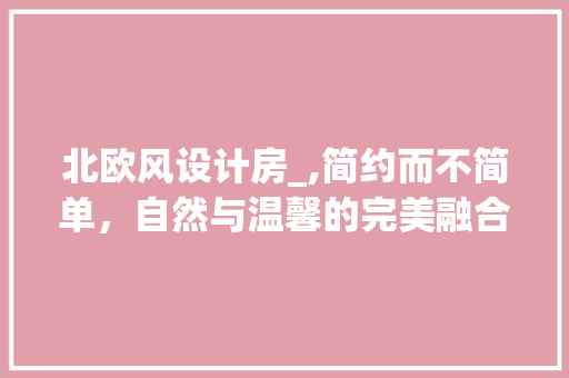 北欧风设计房_,简约而不简单，自然与温馨的完美融合