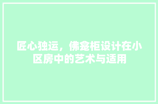 匠心独运，佛龛柜设计在小区房中的艺术与适用