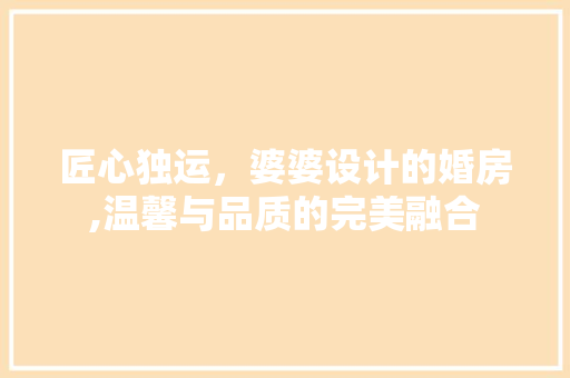 匠心独运，婆婆设计的婚房,温馨与品质的完美融合