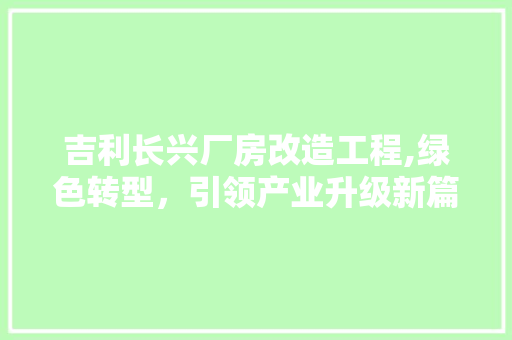 吉利长兴厂房改造工程,绿色转型，引领产业升级新篇章