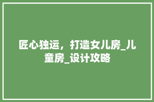 匠心独运，打造女儿房_儿童房_设计攻略