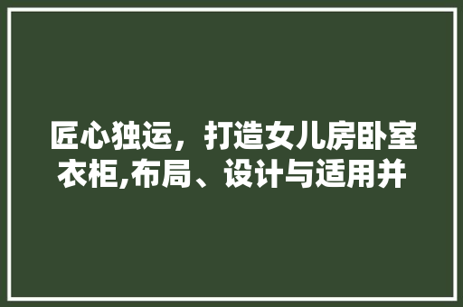 匠心独运，打造女儿房卧室衣柜,布局、设计与适用并重