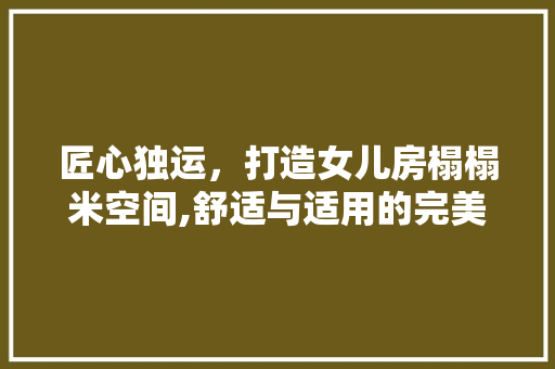 匠心独运，打造女儿房榻榻米空间,舒适与适用的完美融合