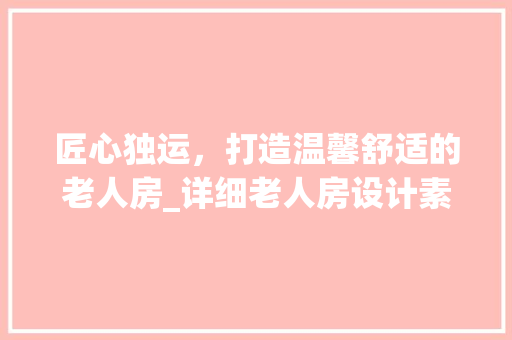 匠心独运，打造温馨舒适的老人房_详细老人房设计素描模板