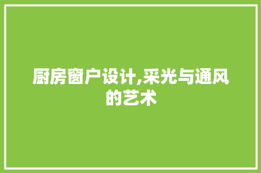 厨房窗户设计,采光与通风的艺术