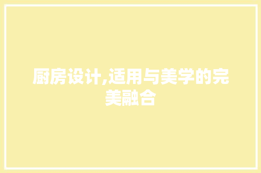 厨房设计,适用与美学的完美融合