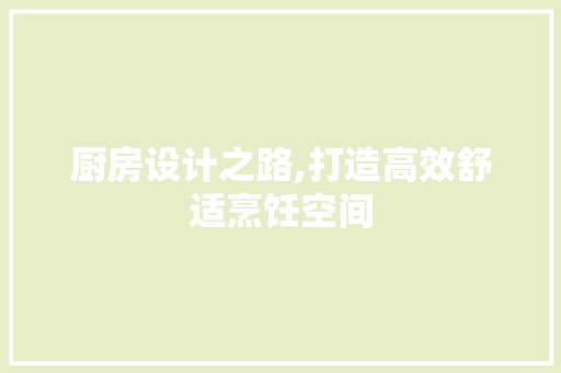 厨房设计之路,打造高效舒适烹饪空间 门窗装修