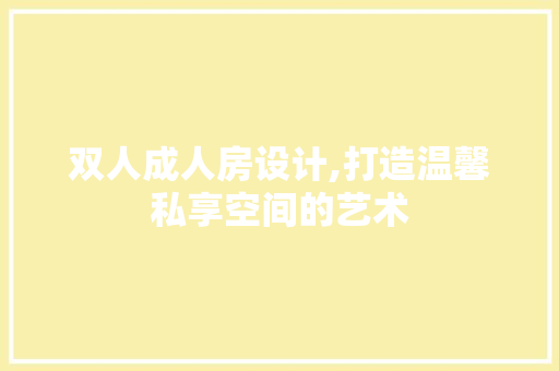 双人成人房设计,打造温馨私享空间的艺术 门窗装修
