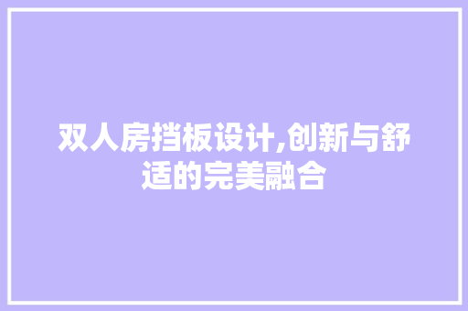 双人房挡板设计,创新与舒适的完美融合
