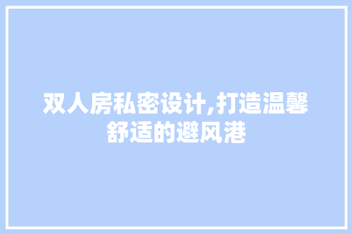 双人房私密设计,打造温馨舒适的避风港 墙面装饰 双人房私密设计,打造温馨舒适的避风港 墙面装饰