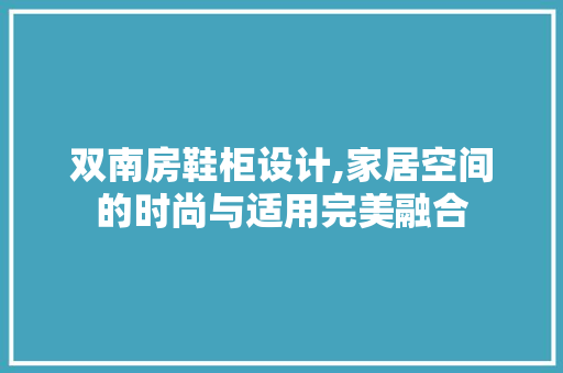 双南房鞋柜设计,家居空间的时尚与适用完美融合
