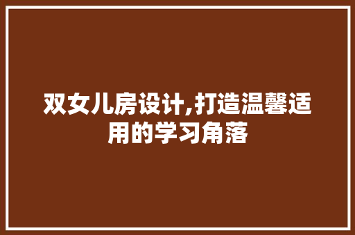 双女儿房设计,打造温馨适用的学习角落