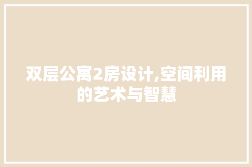 双层公寓2房设计,空间利用的艺术与智慧 门窗装修