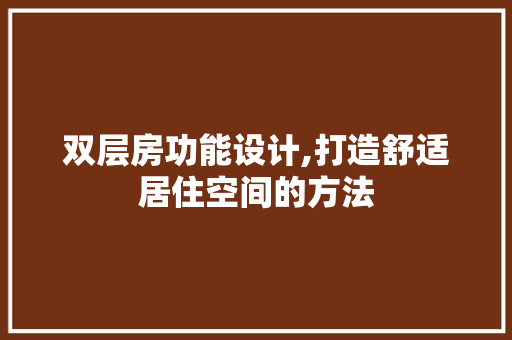 双层房功能设计,打造舒适居住空间的方法