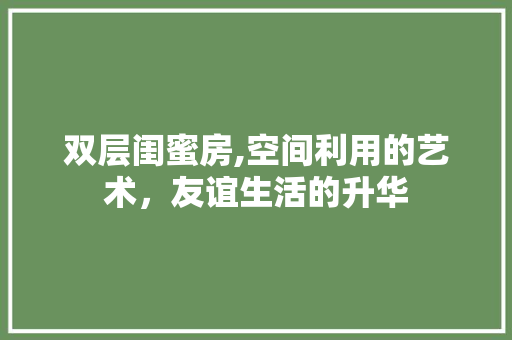 双层闺蜜房,空间利用的艺术，友谊生活的升华