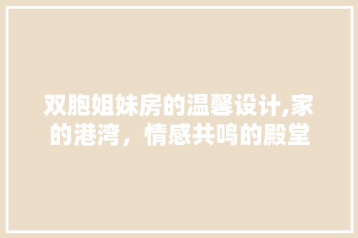 双胞姐妹房的温馨设计,家的港湾，情感共鸣的殿堂 地面装修