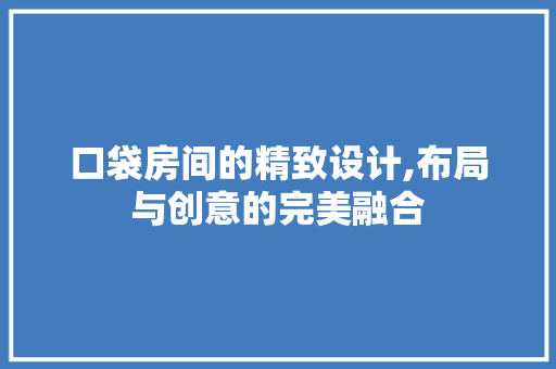 口袋房间的精致设计,布局与创意的完美融合 景观设计