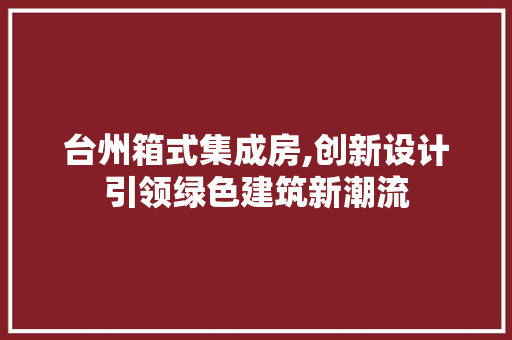 台州箱式集成房,创新设计引领绿色建筑新潮流 墙面装饰