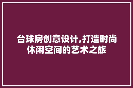 台球房创意设计,打造时尚休闲空间的艺术之旅