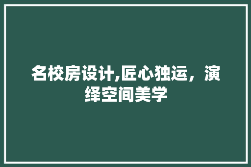 名校房设计,匠心独运,演绎空间美学 隔断设计 名校房设计,匠心独运,演绎空间美学 隔断设计