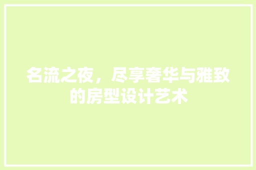 名流之夜，尽享奢华与雅致的房型设计艺术