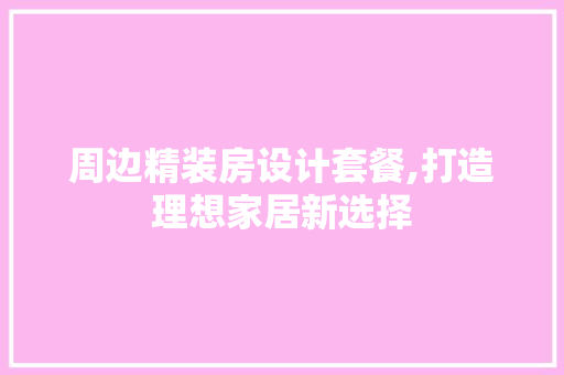 周边精装房设计套餐,打造理想家居新选择 庭院装修