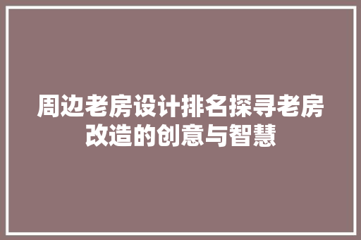 周边老房设计排名探寻老房改造的创意与智慧 地面装修