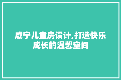 咸宁儿童房设计,打造快乐成长的温馨空间 门窗装修