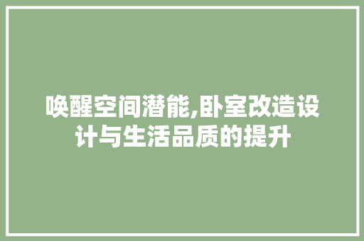 唤醒空间潜能,卧室改造设计与生活品质的提升