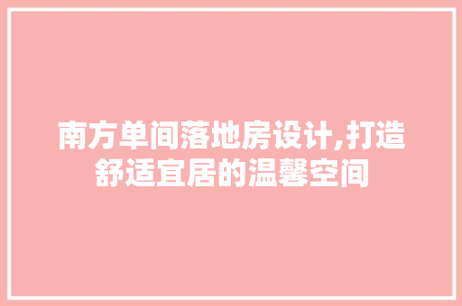 南方单间落地房设计,打造舒适宜居的温馨空间 庭院装修