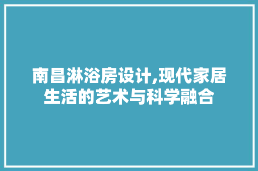 南昌淋浴房设计,现代家居生活的艺术与科学融合 地面装修