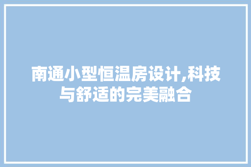 南通小型恒温房设计,科技与舒适的完美融合
