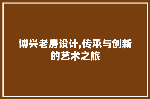 博兴老房设计,传承与创新的艺术之旅