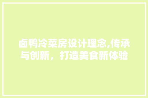 卤鸭冷菜房设计理念,传承与创新，打造美食新体验 建筑设计