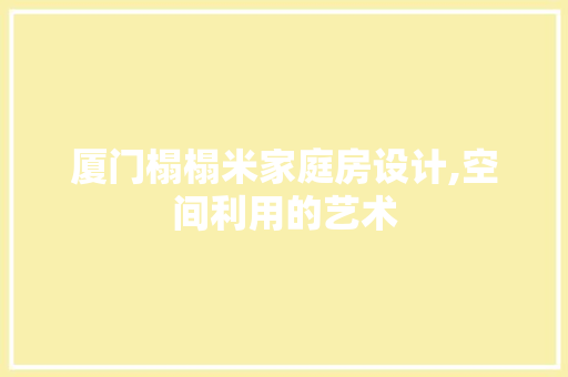 厦门榻榻米家庭房设计,空间利用的艺术