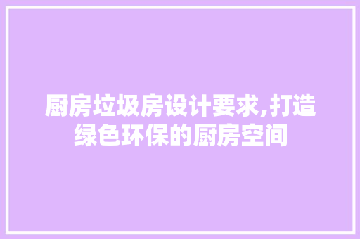 厨房垃圾房设计要求,打造绿色环保的厨房空间