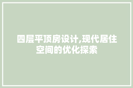 四层平顶房设计,现代居住空间的优化探索 建筑设计