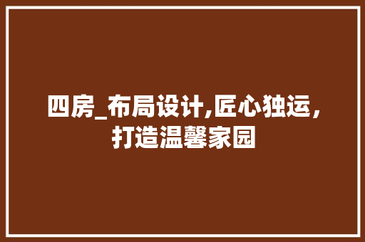 四房_布局设计,匠心独运，打造温馨家园