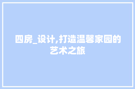 四房_设计,打造温馨家园的艺术之旅 门窗装修 四房_设计,打造温馨家园的艺术之旅 门窗装修