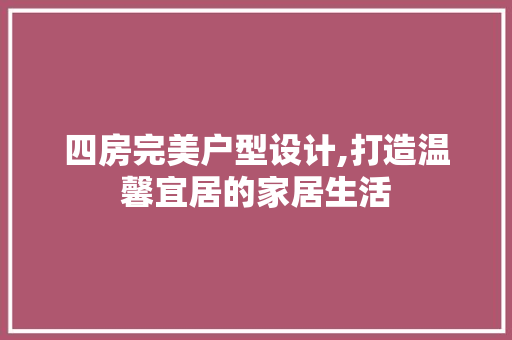 四房完美户型设计,打造温馨宜居的家居生活 景观设计
