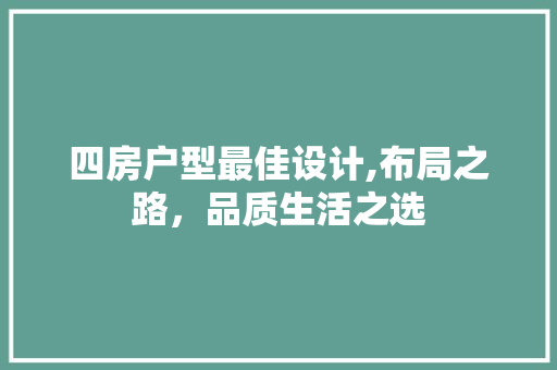 四房户型最佳设计,布局之路，品质生活之选 景观设计