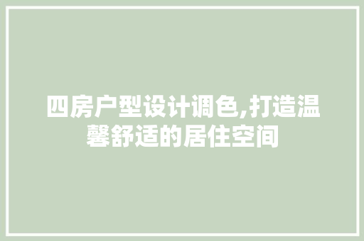 四房户型设计调色,打造温馨舒适的居住空间 装修材料