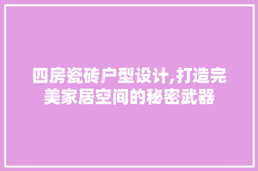 四房瓷砖户型设计,打造完美家居空间的秘密武器 墙面装饰