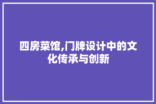 四房菜馆,门牌设计中的文化传承与创新 景观设计 四房菜馆,门牌设计中的文化传承与创新 景观设计