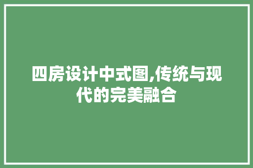 四房设计中式图,传统与现代的完美融合 装修材料