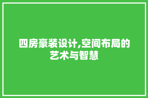 四房豪装设计,空间布局的艺术与智慧
