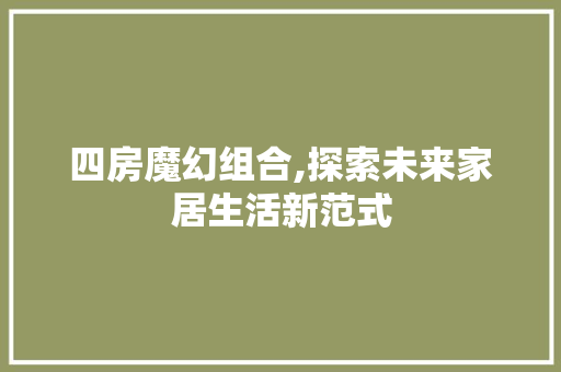 四房魔幻组合,探索未来家居生活新范式