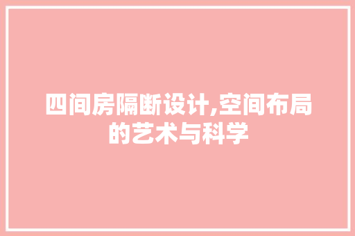 四间房隔断设计,空间布局的艺术与科学 墙面装饰 四间房隔断设计,空间布局的艺术与科学 墙面装饰