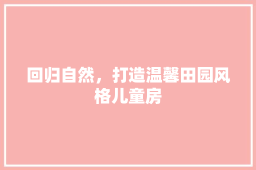 回归自然，打造温馨田园风格儿童房 门窗装修