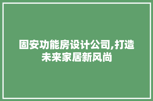固安功能房设计公司,打造未来家居新风尚